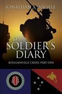 A Soldier's Diary: Bougainville Crisis: Part One di MR Jonathan a. Waisele edito da Createspace