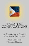Tagalog Conjugations: A Reference Guide (Second Edition) di Brad Lowe edito da Createspace