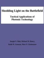 Shedding Light on the Battlefield: Tactical Applications of Photonic Technology di Joseph N. Mait, Michael M. Haney, Keith W. Goossen edito da Createspace