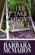 I'll Take Forever di Barbara McMahon edito da Createspace