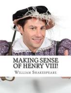 Making Sense of Henry VIII!: A Students Guide to Shakespeare's Play (Includes Study Guide, Biography, and Modern Retelling) di William Shakespeare, Bookcaps edito da Createspace