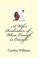 A Wife's Realization of ... When Enough Is Enough di Carolyn Ann Williams edito da Createspace