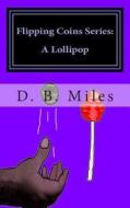Flipping Coins Series: A Lollipop di D. B. Miles edito da Createspace