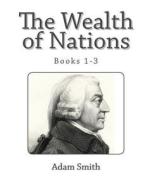 The Wealth of Nations (Books 1-3) di Adam Smith edito da Createspace