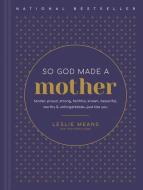 So God Made a Mother: Tender, Proud, Strong, Faithful, Known, Beautiful, Worthy, and Unforgettable--Just Like You di Leslie Means edito da TYNDALE MOMENTUM
