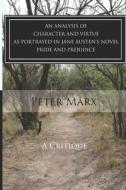 A Critical Examination of Character and Virtue as Portrayed in Jane Austen's Pride and Prejudice: An Essay di Peter Marx edito da Createspace