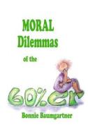 Moral Dilemmas of the 60%er di Bonnie Baumgartner edito da Createspace
