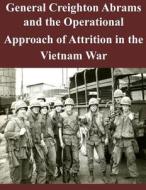 General Creighton Abrams and the Operational Approach of Attrition in the Vietnam War di U. S. Army Command and General Staff Col edito da Createspace