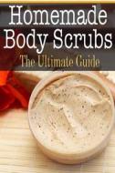 Homemade Body Scrubs: The Ultimate Guide di Sara Hallas edito da Createspace