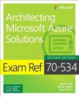 Exam Ref 70-535 Architecting Microsoft Azure Solutions (includes Current Book Service) di Haishi Bai, Santiago Fernández Munoz, Dan Stolts edito da Microsoft Press