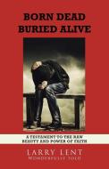Born Dead Buried Alive di Larry Lent edito da Westbow Press