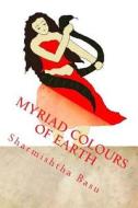 Myriad Colours of Earth di Miss Sharmishtha Basu edito da Createspace