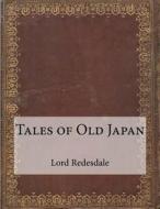 Tales of Old Japan di Lord Redesdale edito da Createspace