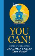 You Can! Words of Wisdom from The Little Engine That Could di Charlie Hart, Watty Piper edito da Penguin Putnam Inc
