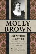 Molly Brown: Unraveling the Myth, 3rd Edition di Kristen Iversen edito da BOWER HOUSE