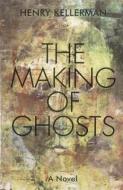 The Making of Ghosts di Henry Kellerman edito da BARRICADE BOOKS INC
