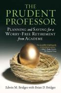 The Prudent Professor: Planning and Saving for a Worry-Free Retirement from Academe di Edwin M. Bridges, Brian D. Bridges edito da STYLUS PUB LLC
