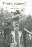 Writing Naturally di William Sargent edito da University Press Of New England