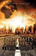 The Complete Layman's Guide to End Times Prophecy a Biblical Perspective di Robert R. Ramirez edito da XULON PR