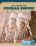 Exploring the Persian Empire di Peggy Caravantes edito da 12 STORY LIB