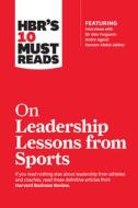 Hbr's 10 Must Reads on Leadership Lessons from Sports (Featuring Interviews with Sir Alex Ferguson, Kareem Abdul-Jabbar, di Harvard Business Review, Alex Ferguson, Bill Parcells edito da HARVARD BUSINESS REVIEW PR