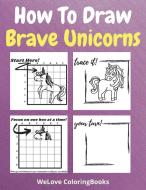 How To Draw Brave Unicorns di Welove Coloringbooks edito da WeLove ColoringBooks