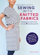 A Beginner's Guide to Sewing with Knitted Fabrics di Wendy Ward edito da Ryland, Peters & Small Ltd