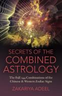 Secrets of the Combined Astrology: The Full 144 Combinations of the Chinese & Western Zodiac Signs di Zakariya Adeel edito da DODONA BOOKS