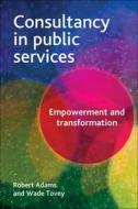 Consultancy in Public Services: Empowerment and Transformation di Robert Adams, Wade Tovey edito da PAPERBACKSHOP UK IMPORT