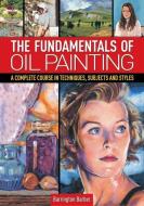 The Fundamentals Of Oil Painting di Barrington Barber edito da Arcturus Publishing Ltd