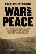 War and Peace: On the Principle and the Constitution of the Rights of Peoples di Pierre-Joseph Proudhon edito da AK PR INC