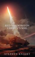 Red Shadows On Liberty's Soil di Stephen Knight edito da Orangebooks Publication