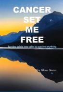 Cancer Set Me Free di Glenn Sturm edito da LIGHTNING SOURCE INC
