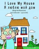 I Love My House - YA Lyublyu Moy Dom: Dual Language Children's Picture Book: English-Russian / Angliyskiy-Russkiy di Bilingual Kids Books edito da Createspace Independent Publishing Platform