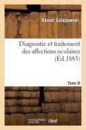 Diagnostic Et Traitement Des Affections Oculaires. Tome III di Galezowski-X edito da Hachette Livre - Bnf