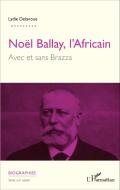 Noël Ballay, l'Africain. Avec et sans Brazza di Lydie Delanoue edito da Editions L'Harmattan