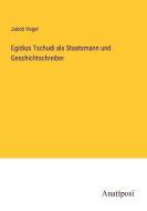 Egidius Tschudi als Staatsmann und Geschichtschreiber di Jakob Vogel edito da Anatiposi Verlag