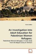 An Investigation Into Adult Education for Palestinian Women Refugees. di Sinaria Jabbar edito da VDM Verlag