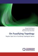 On Fuzzifying Topology di Ahmed Khalf Mousa, Ahmed Mohamed Zahran, Mohamed Azab Abd-Allah edito da LAP Lambert Academic Publishing