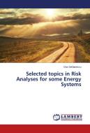 Selected topics in Risk Analyses for some Energy Systems di Dan Serbanescu edito da LAP Lambert Academic Publishing