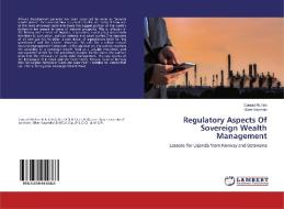 Regulatory Aspects Of Sovereign Wealth Management di Conrad Atuhire, Silver Kayondo edito da LAP Lambert Academic Publishing