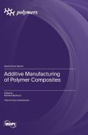 Additive Manufacturing of Polymer Composites edito da MDPI AG