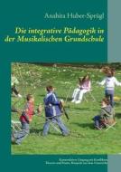 Die integrative Pädagogik in der Musikalischen Grundschule di Anahita Huber edito da Books on Demand