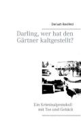 Darling, wer hat den Gärtner kaltgestellt? di Dariush Barsfeld edito da Books on Demand