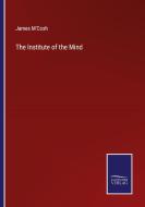 The Institute of the Mind di James M'Cosh edito da Salzwasser-Verlag