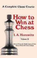 A Complete Chess Course, How to Win at Chess, Volume II di Israel Albert Horowitz, I. a. Horowitz edito da ISHI PR
