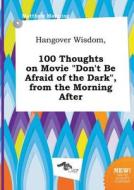 Hangover Wisdom, 100 Thoughts on Movie Don't Be Afraid of the Dark, from the Morning After di Matthew Manning edito da LIGHTNING SOURCE INC