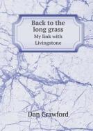 Back To The Long Grass My Link With Livingstone di Dan Crawford edito da Book On Demand Ltd.