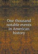 One Thousand Notable Events In American History di Alonzo E Foss edito da Book On Demand Ltd.
