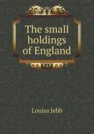 The Small Holdings Of England di Louisa Jebb edito da Book On Demand Ltd.